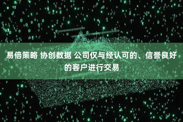 易倍策略 协创数据 公司仅与经认可的、信誉良好的客户进行交易