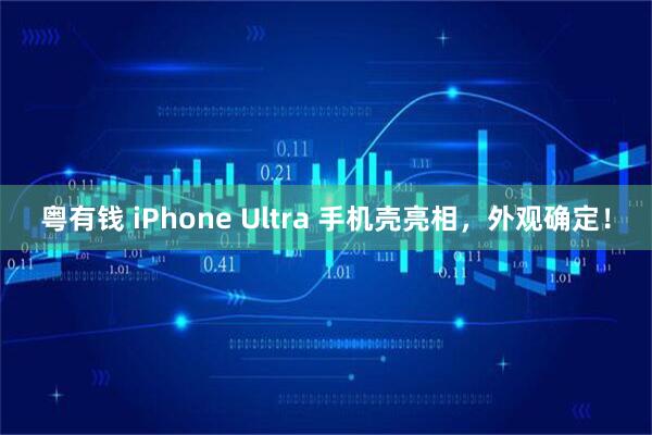 粤有钱 iPhone Ultra 手机壳亮相，外观确定！