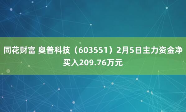 同花财富 奥普科技（603551）2月5日主力资金净买入209.76万元